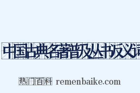 中国古典名著普及丛书反义词是什么意思的图片